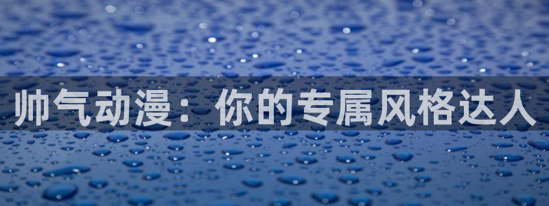 51动漫永久：帅气动漫：你的专属风格达人