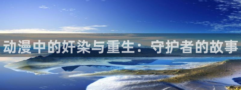 51动漫大全动漫：动漫中的奸染与重生：守护者的故事